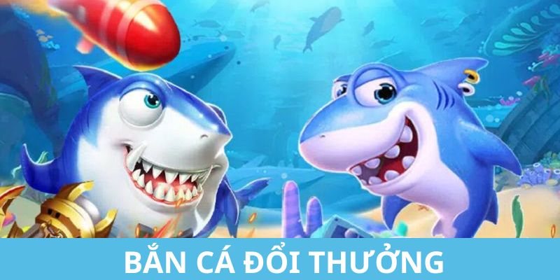 Bắn cá đổi thưởng