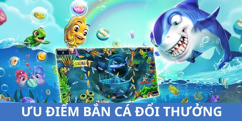 Ưu điểm của bắn cá đổi thưởng