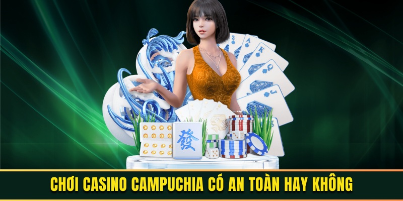 Có nên tham gia chơi game tại casino Campuchia hay không?