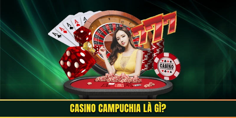 Tìm hiểu thông tin về sòng casino Campuchia